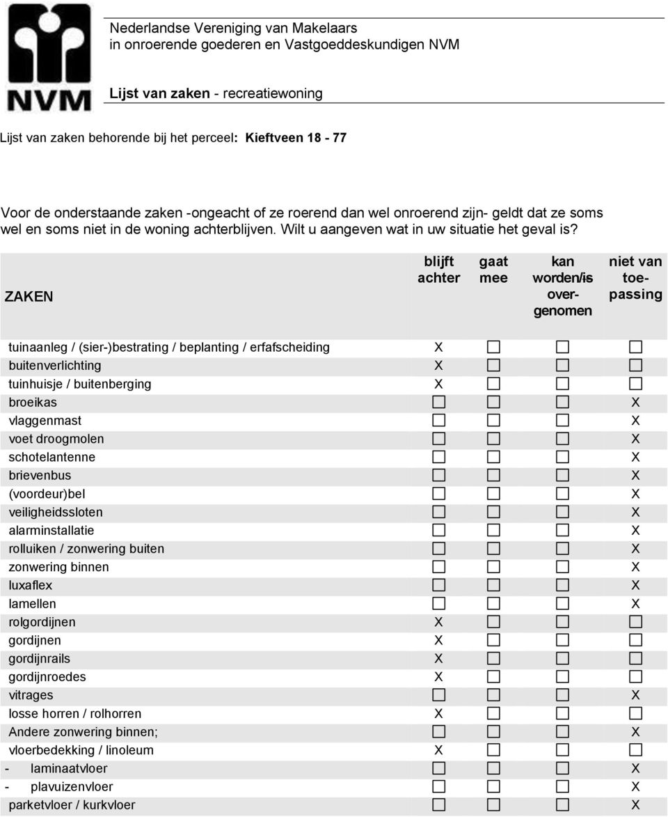 ZAKEN blijft achter gaat mee kan worden/is overgenomen niet van toepassing tuinaanleg / (sier-)bestrating / beplanting / erfafscheiding buitenverlichting tuinhuisje / buitenberging broeikas