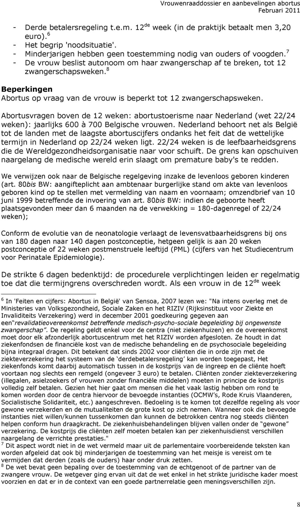 Abortusvragen boven de 12 weken: abortustoerisme naar Nederland (wet 22/24 weken): jaarlijks 600 à 700 Belgische vrouwen.