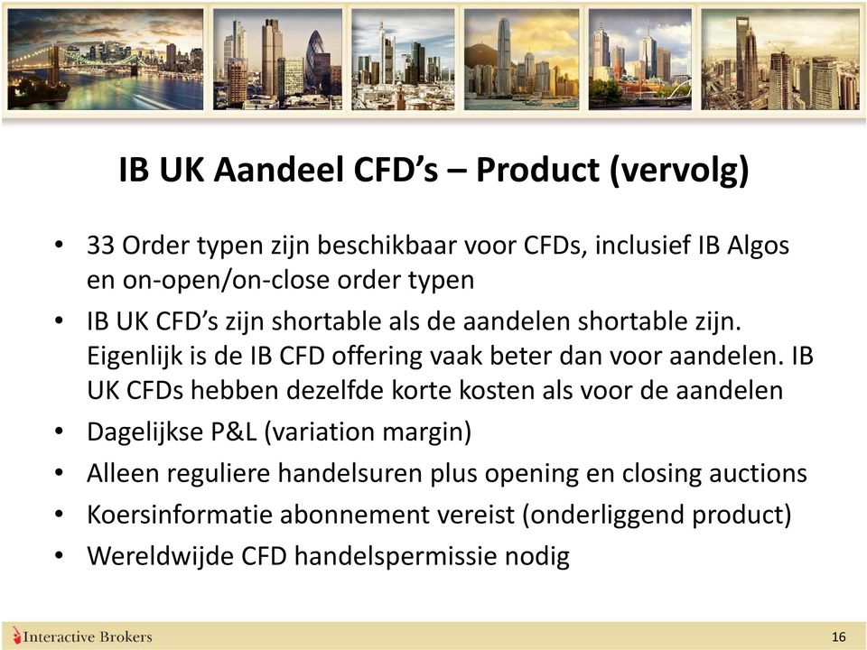 IB UK CFDs hebben dezelfde korte kosten als voor de aandelen Dagelijkse P&L (variation margin) Alleen reguliere handelsuren