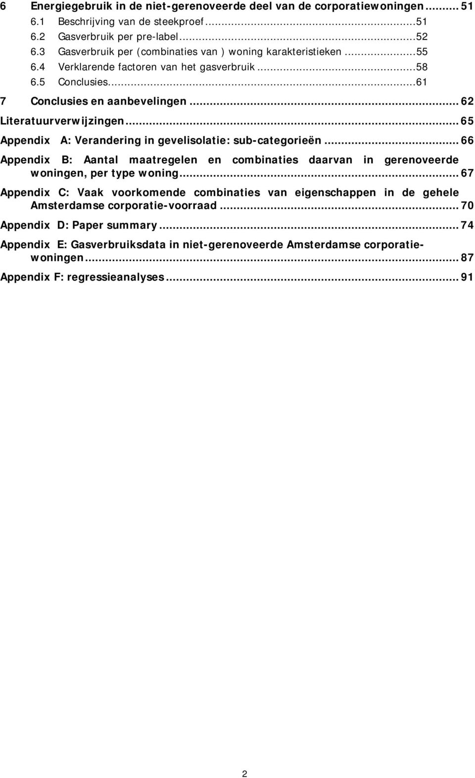 .. 65 Appendix A: Verandering in gevelisolatie: sub-categorieën... 66 Appendix B: Aantal maatregelen en combinaties daarvan in gerenoveerde woningen, per type woning.