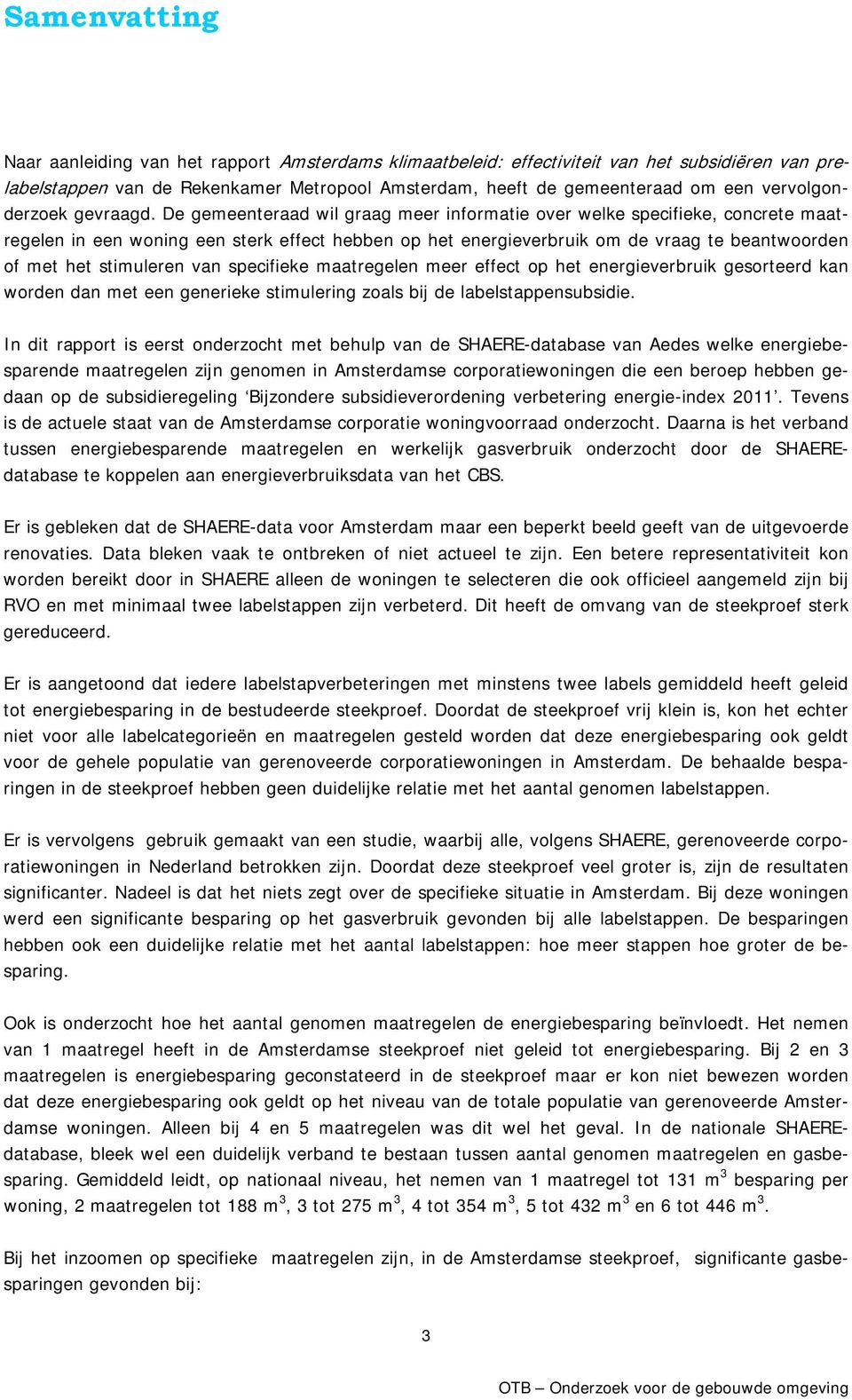 De gemeenteraad wil graag meer informatie over welke specifieke, concrete maatregelen in een woning een sterk effect hebben op het energieverbruik om de vraag te beantwoorden of met het stimuleren