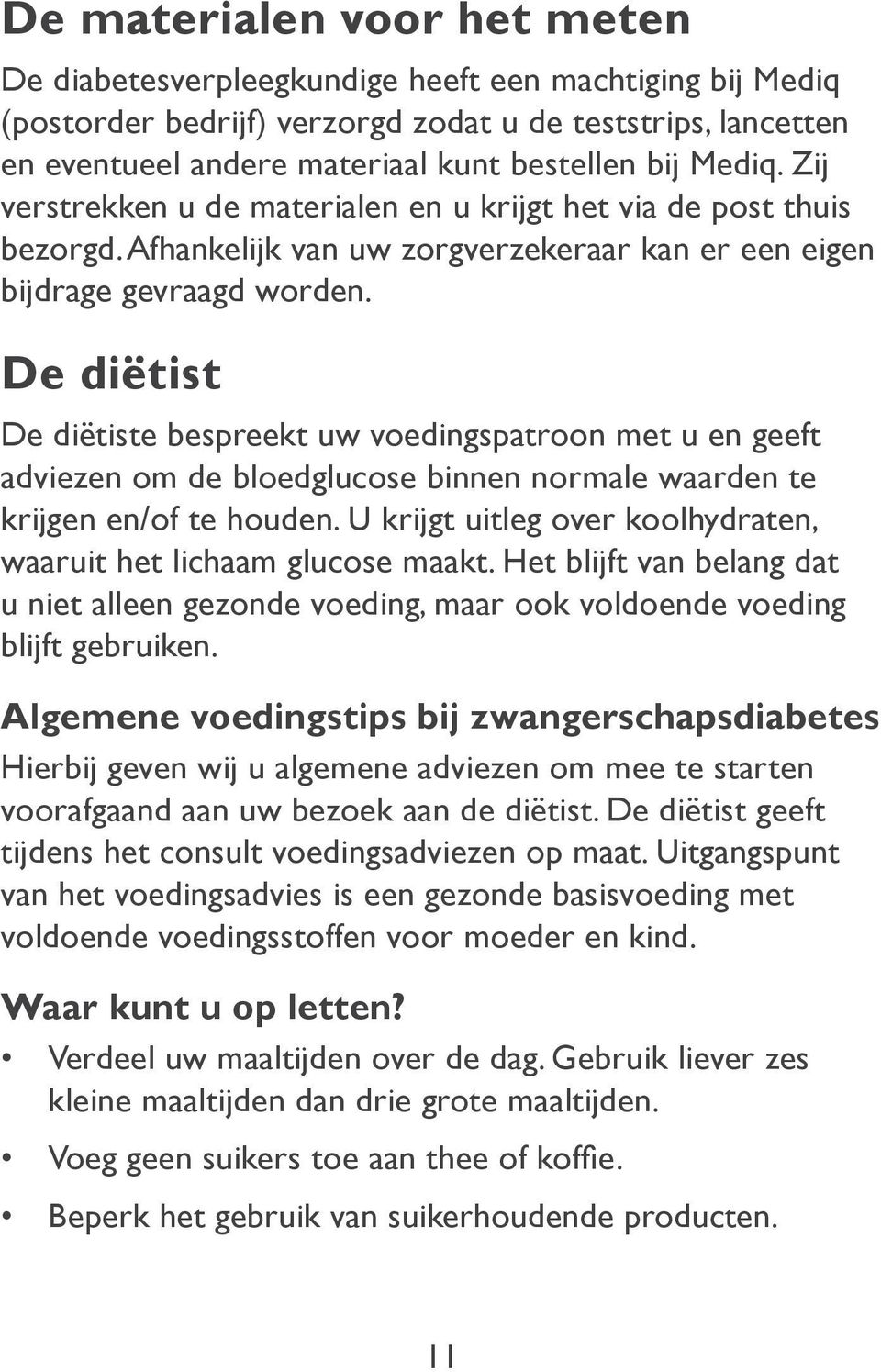 De diëtist De diëtiste bespreekt uw voedingspatroon met u en geeft adviezen om de bloedglucose binnen normale waarden te krijgen en/of te houden.