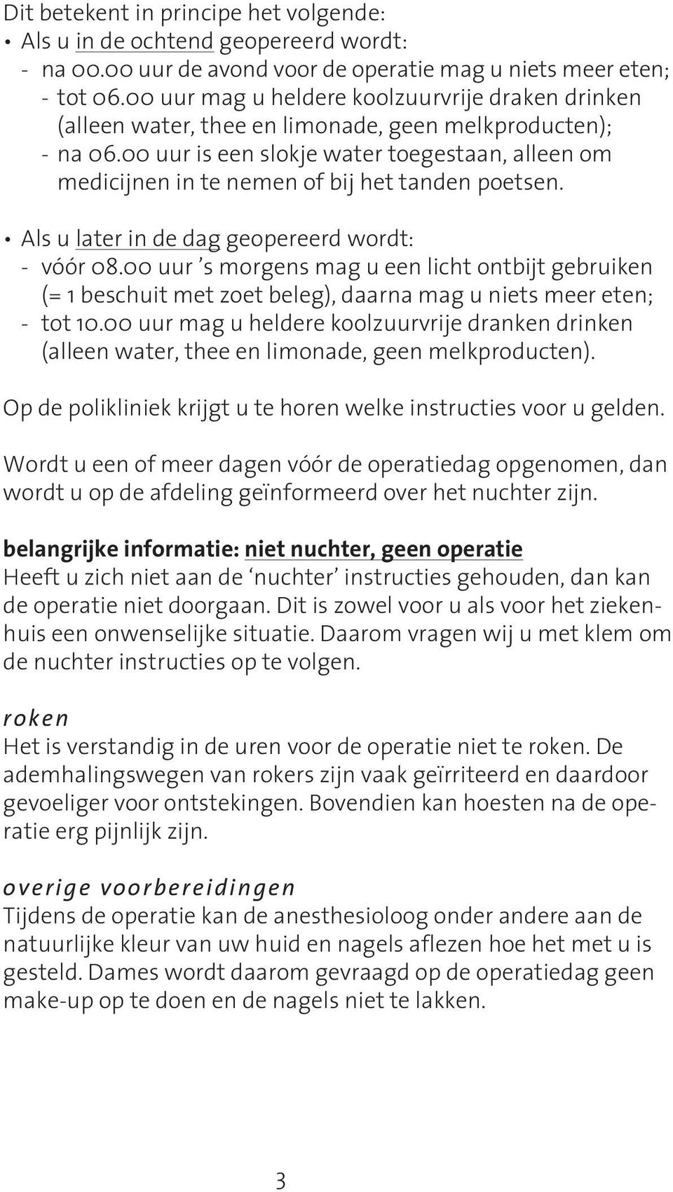 00 uur is een slokje water toegestaan, alleen om medicijnen in te nemen of bij het tanden poetsen. Als u later in de dag geopereerd wordt: - vóór 08.