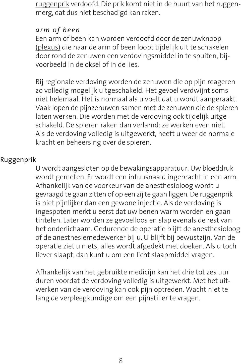 bijvoorbeeld in de oksel of in de lies. Bij regionale verdoving worden de zenuwen die op pijn reageren zo volledig mogelijk uitgeschakeld. Het gevoel verdwijnt soms niet helemaal.