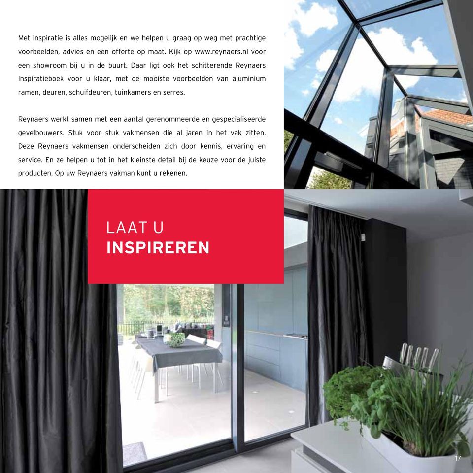 Daar ligt ook het schitterende Reynaers Inspiratieboek voor u klaar, met de mooiste voorbeelden van aluminium ramen, deuren, schuifdeuren, tuinkamers en serres.