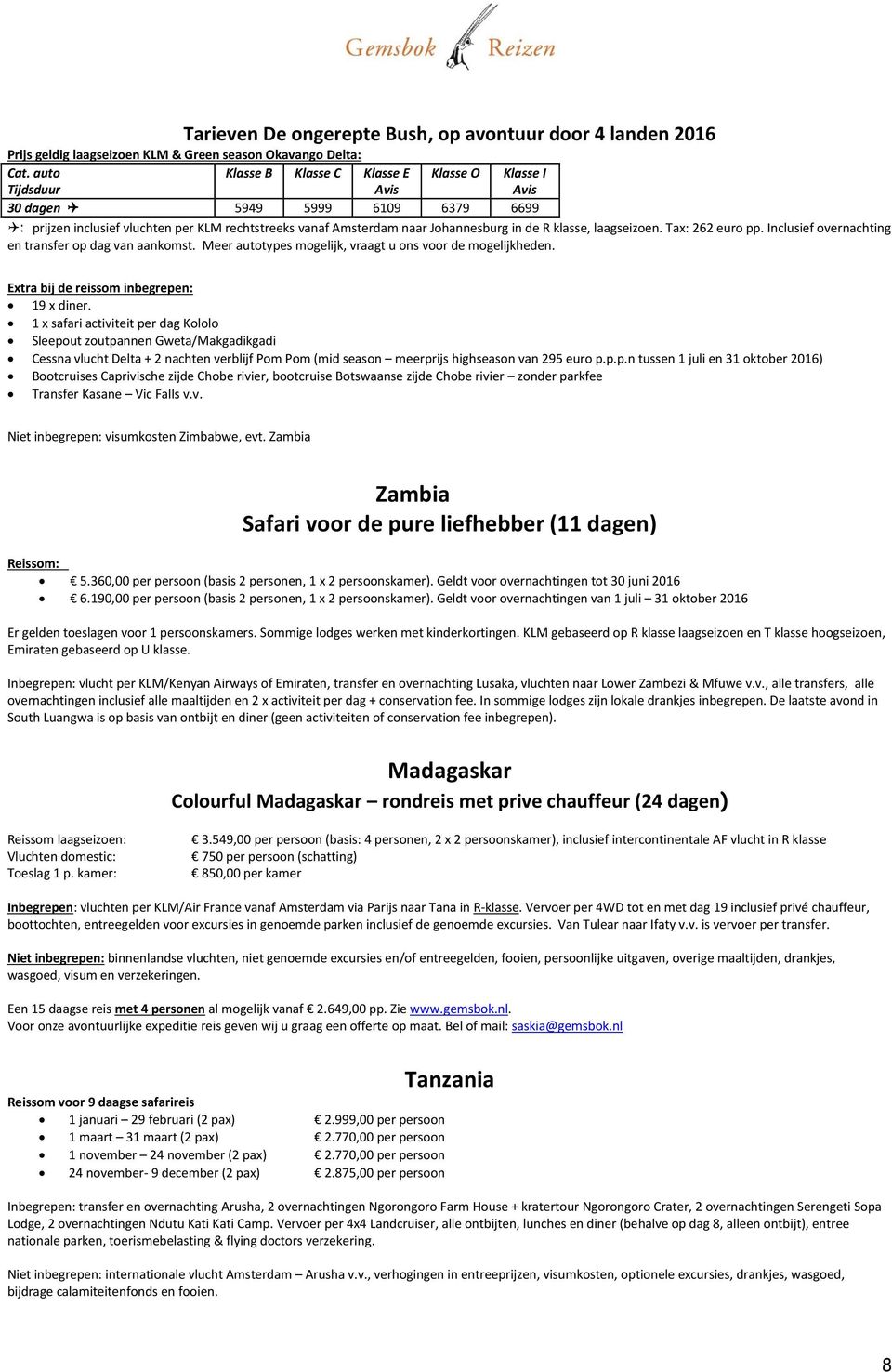 laagseizoen. Tax: 262 euro pp. Inclusief overnachting en transfer op dag van aankomst. Meer autotypes mogelijk, vraagt u ons voor de mogelijkheden. Extra bij de reissom inbegrepen: 19 x diner.