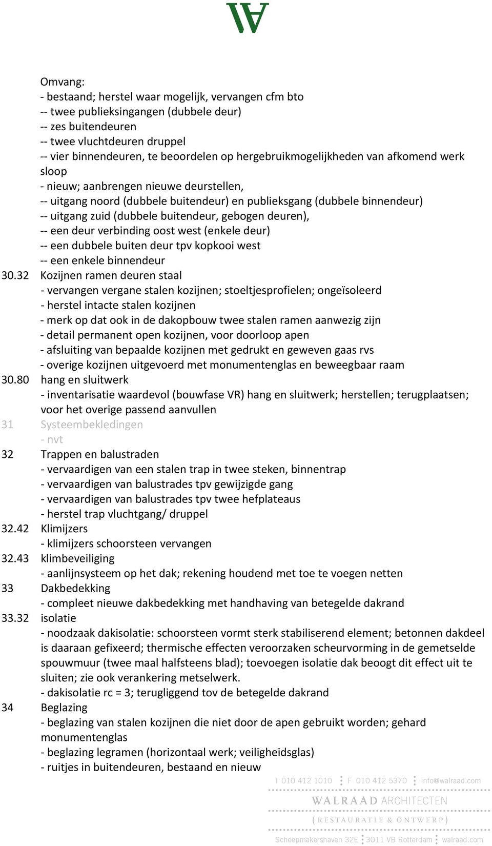 buitendeur, gebogen deuren), - - een deur verbinding oost west (enkele deur) - - een dubbele buiten deur tpv kopkooi west - - een enkele binnendeur 30.