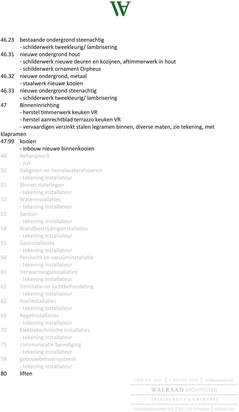 33 nieuwe ondergrond steenachtig - schilderwerk tweekleurig/ lambrisering 47 Binneninrichting - herstel timmerwerk keuken VR - herstel aanrechtblad terrazzo keuken VR - vervaardigen verzinkt stalen