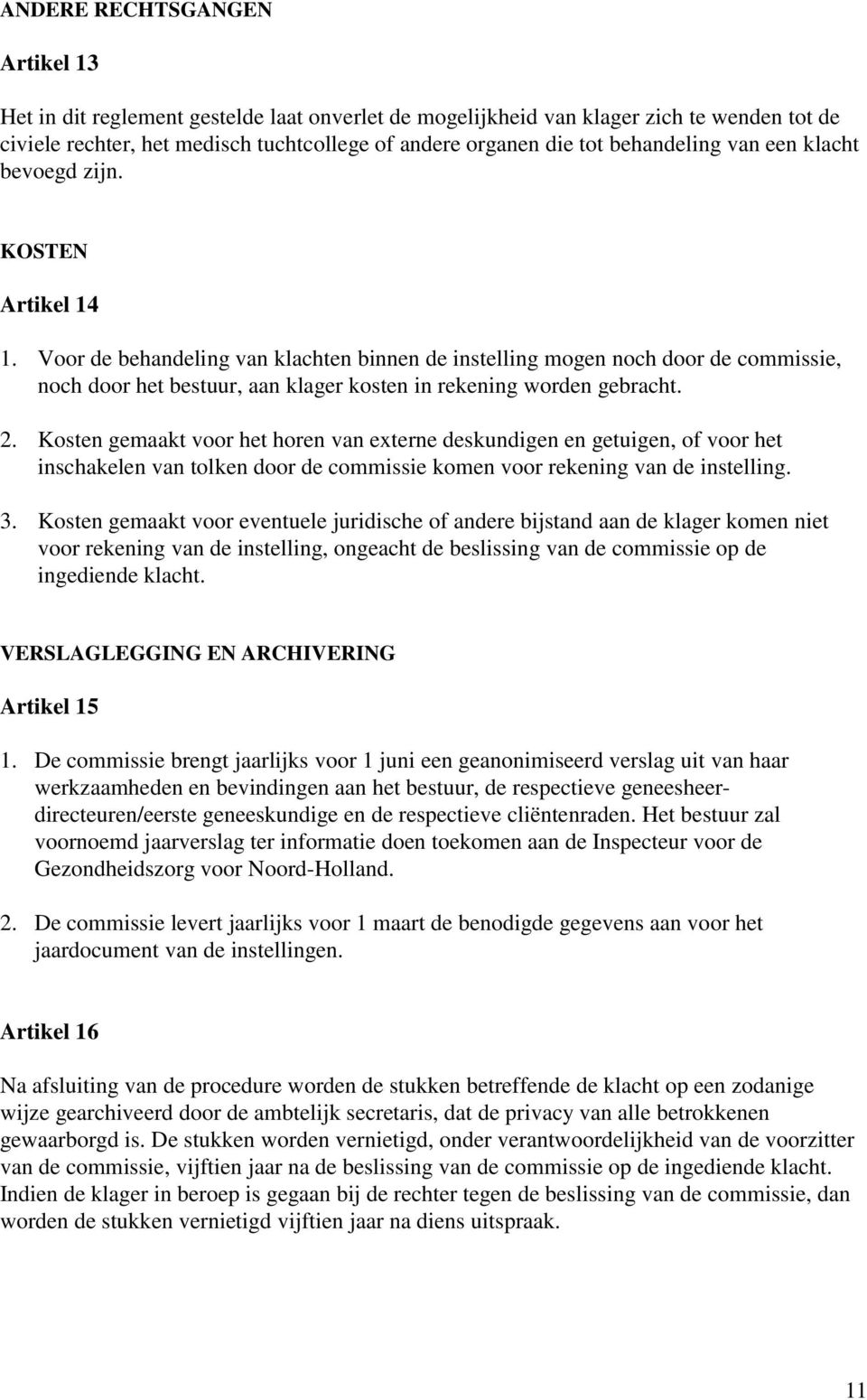 Voor de behandeling van klachten binnen de instelling mogen noch door de commissie, noch door het bestuur, aan klager kosten in rekening worden gebracht. 2.