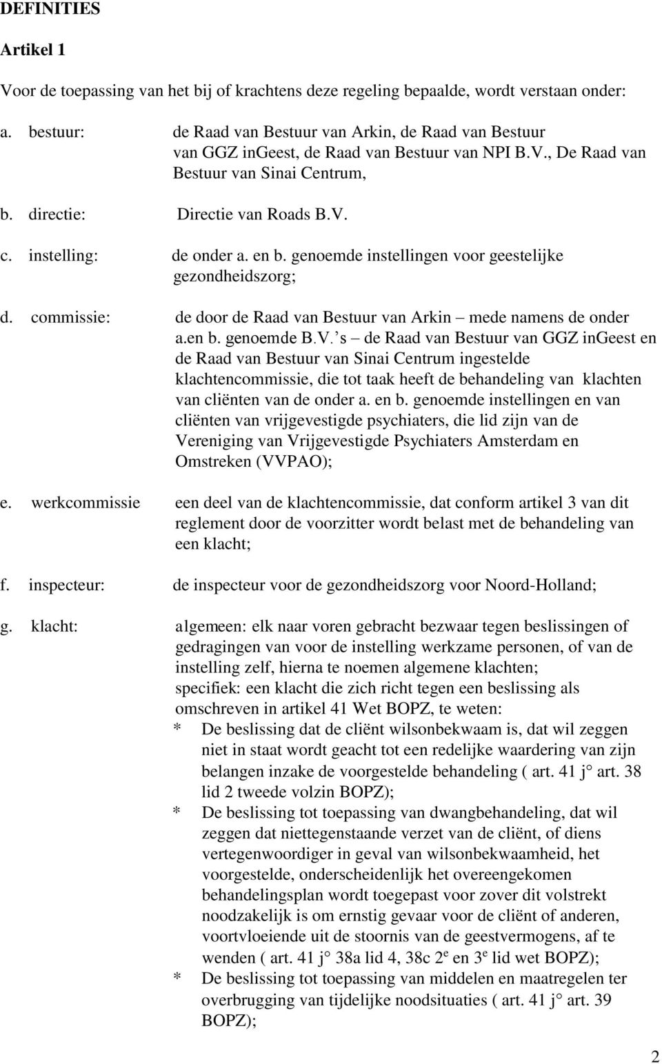 instelling: de onder a. en b. genoemde instellingen voor geestelijke gezondheidszorg; d. commissie: de door de Raad van Bestuur van Arkin mede namens de onder a.en b. genoemde B.V.