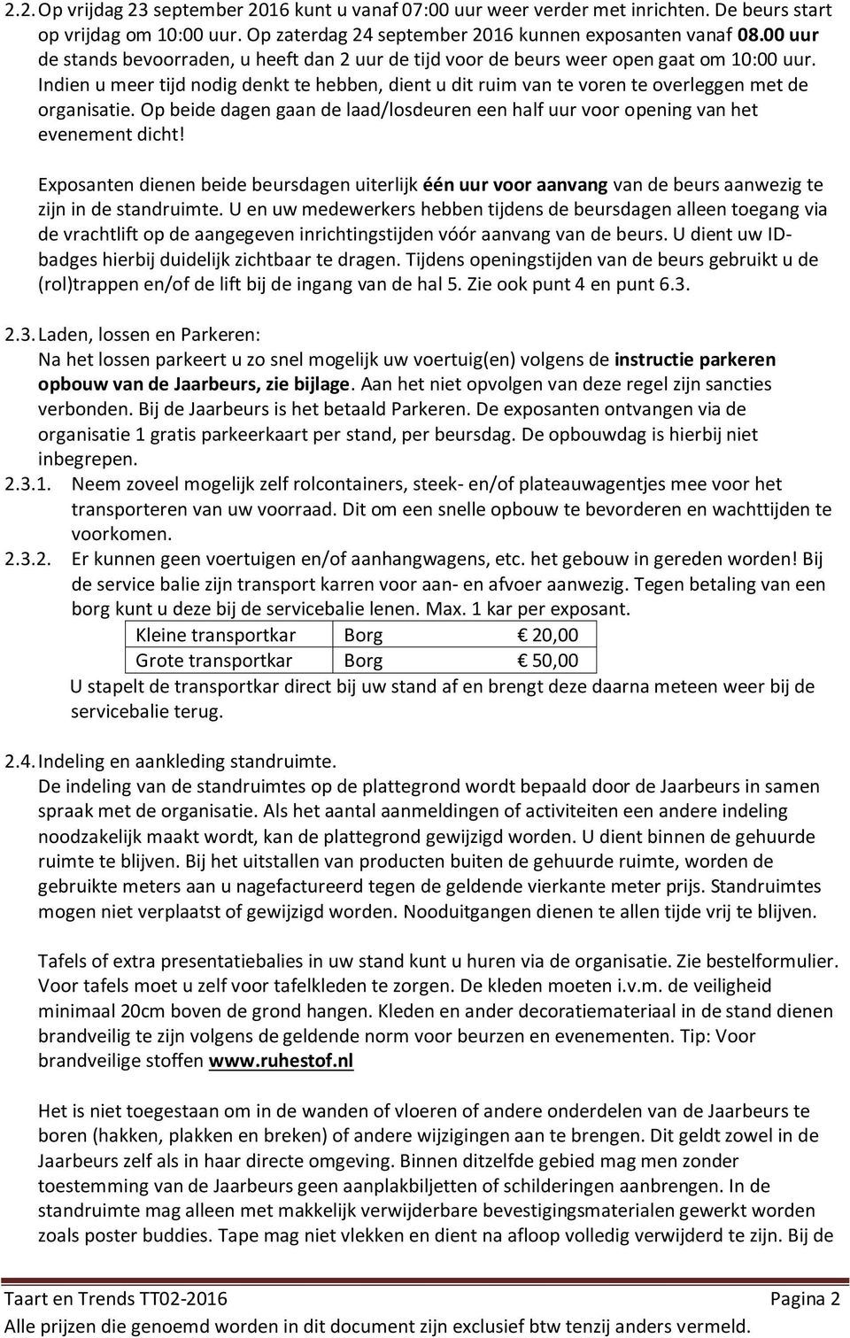 Indien u meer tijd nodig denkt te hebben, dient u dit ruim van te voren te overleggen met de organisatie. Op beide dagen gaan de laad/losdeuren een half uur voor opening van het evenement dicht!