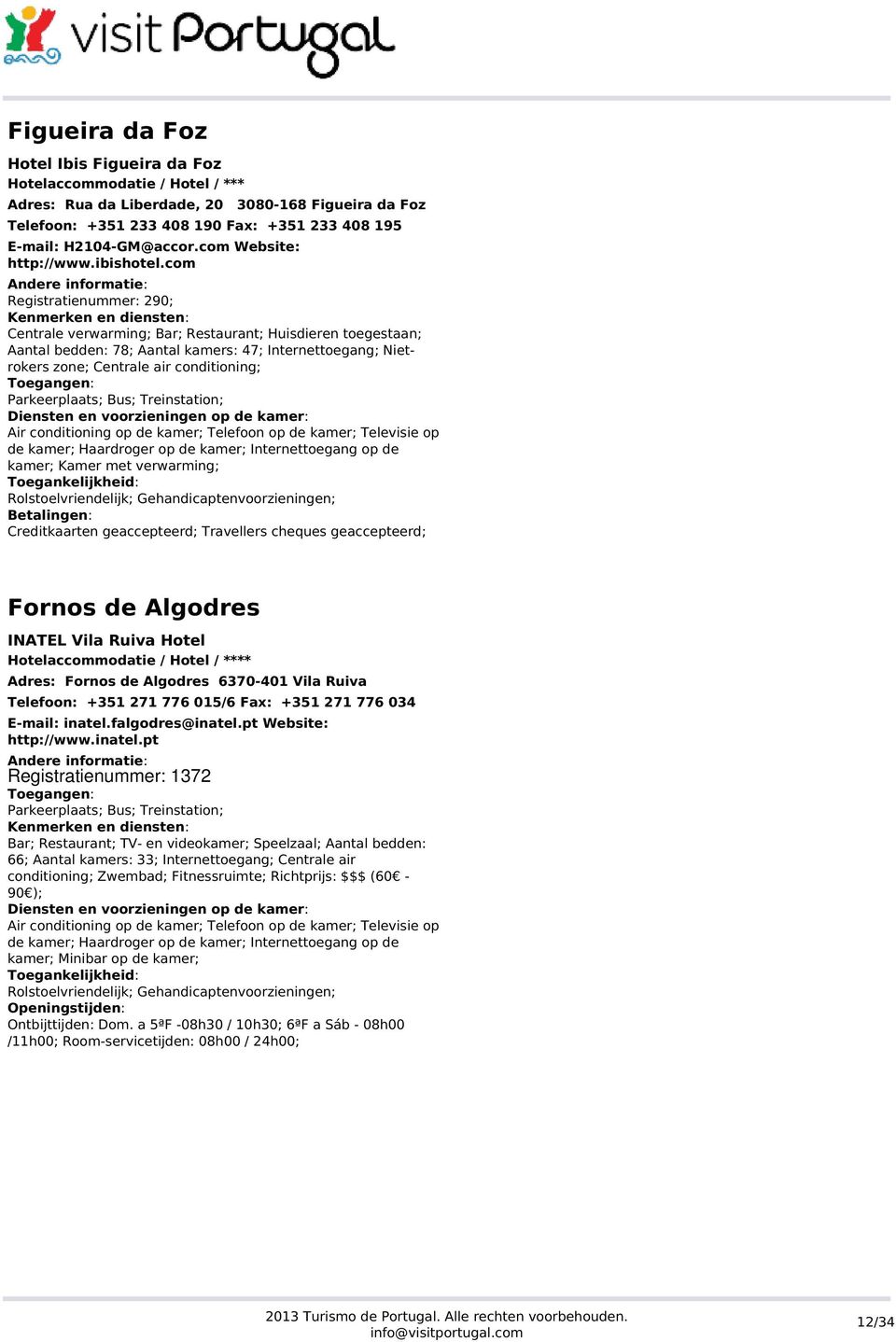 com Registratienummer: 290; Centrale verwarming; Bar; Restaurant; Huisdieren toegestaan; Aantal bedden: 78; Aantal kamers: 47; Internettoegang; Nietrokers zone; Centrale air conditioning;