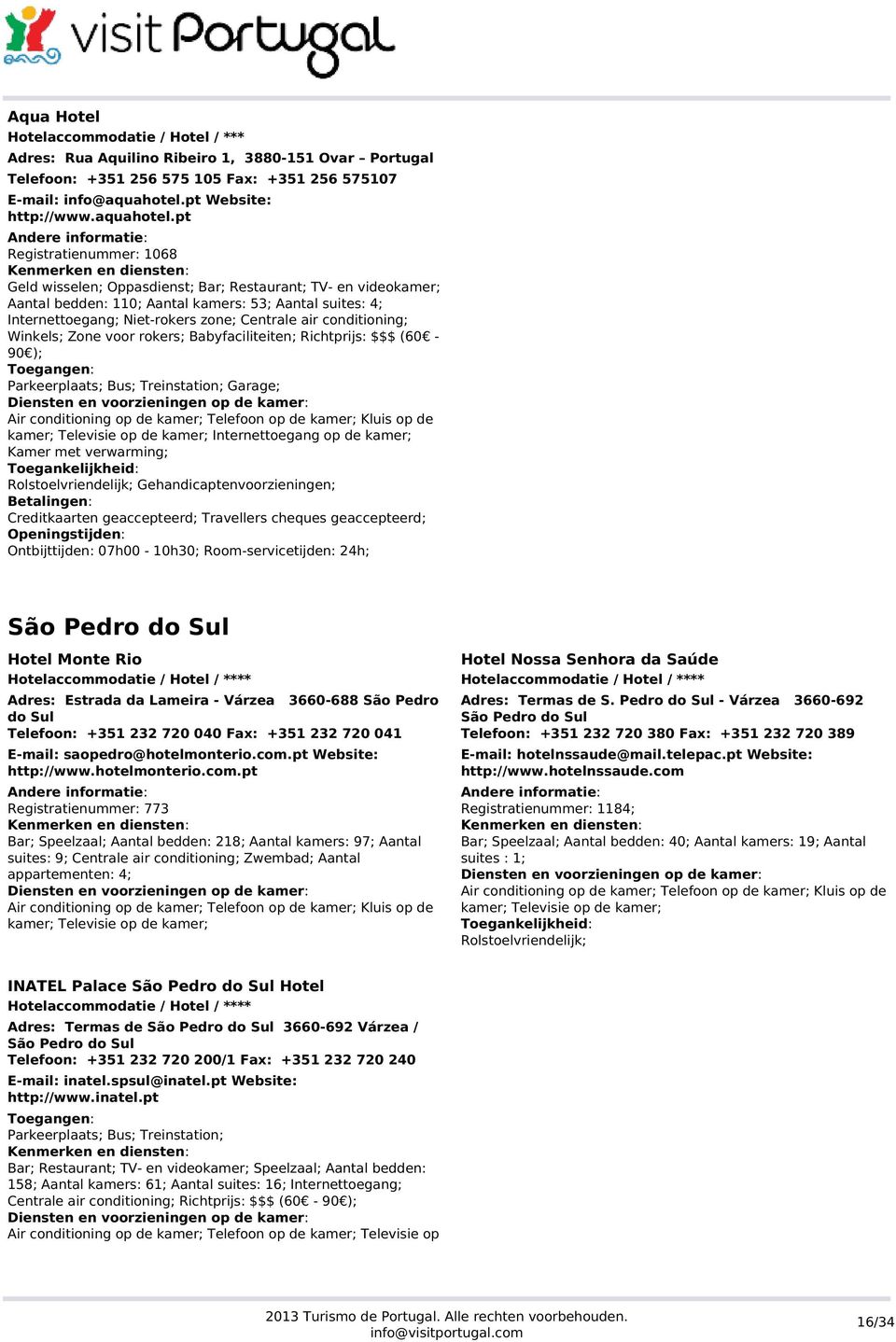 pt Registratienummer: 1068 Geld wisselen; Oppasdienst; Bar; Restaurant; TV- en videokamer; Aantal bedden: 110; Aantal kamers: 53; Aantal suites: 4; Internettoegang; Niet-rokers zone; Centrale air