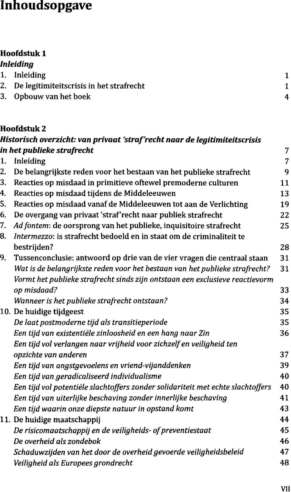 De belangrijkste reden voor het bestaan van het publieke strafrecht 9 3. Reacties op misdaad in primitieve oftewel premoderne culturen 11 4. Reacties op misdaad tijdens de Middeleeuwen 13 5.