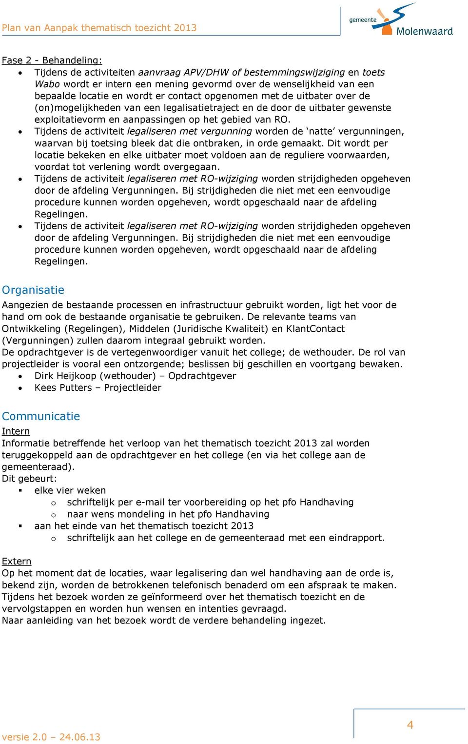 Tijdens de activiteit legaliseren met vergunning worden de natte vergunningen, waarvan bij toetsing bleek dat die ontbraken, in orde gemaakt.