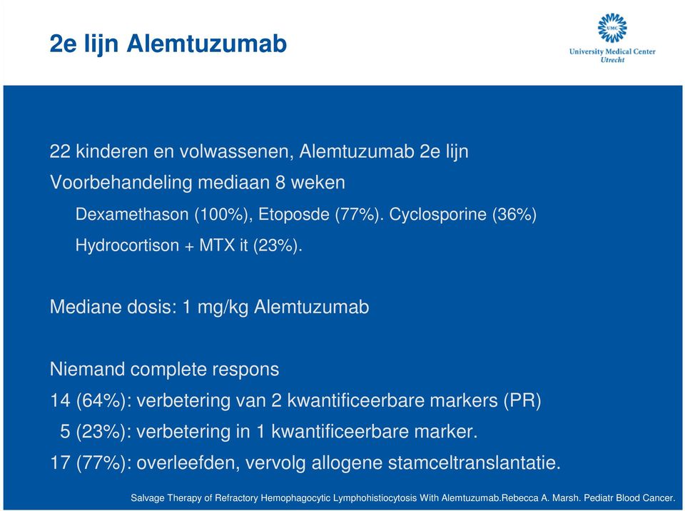 Mediane dosis: 1 mg/kg Alemtuzumab Niemand complete respons 14 (64%): verbetering van 2 kwantificeerbare markers (PR) 5 (23%):