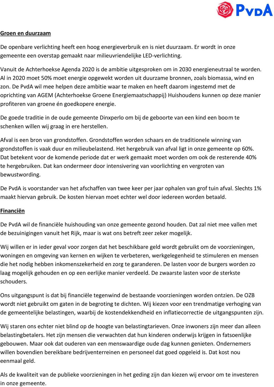 De PvdA wil mee helpen deze ambitie waar te maken en heeft daarom ingestemd met de oprichting van AGEM (Achterhoekse Groene Energiemaatschappij) Huishoudens kunnen op deze manier profiteren van