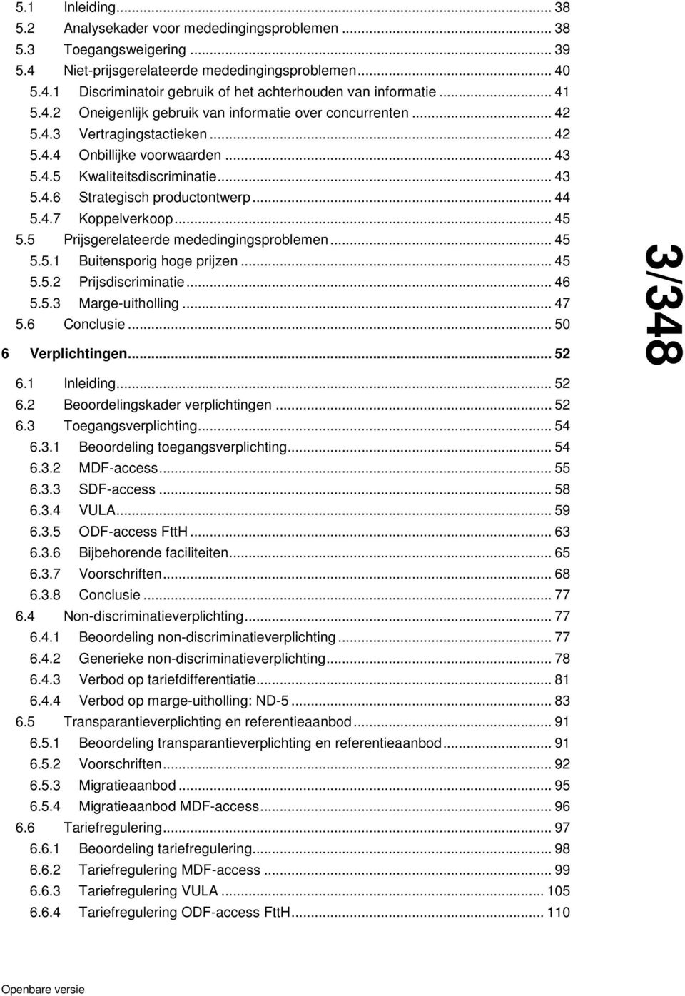 .. 44 5.4.7 Koppelverkoop... 45 5.5 Prijsgerelateerde mededingingsproblemen... 45 5.5.1 Buitensporig hoge prijzen... 45 5.5.2 Prijsdiscriminatie... 46 5.5.3 Marge-uitholling... 47 5.6 Conclusie.