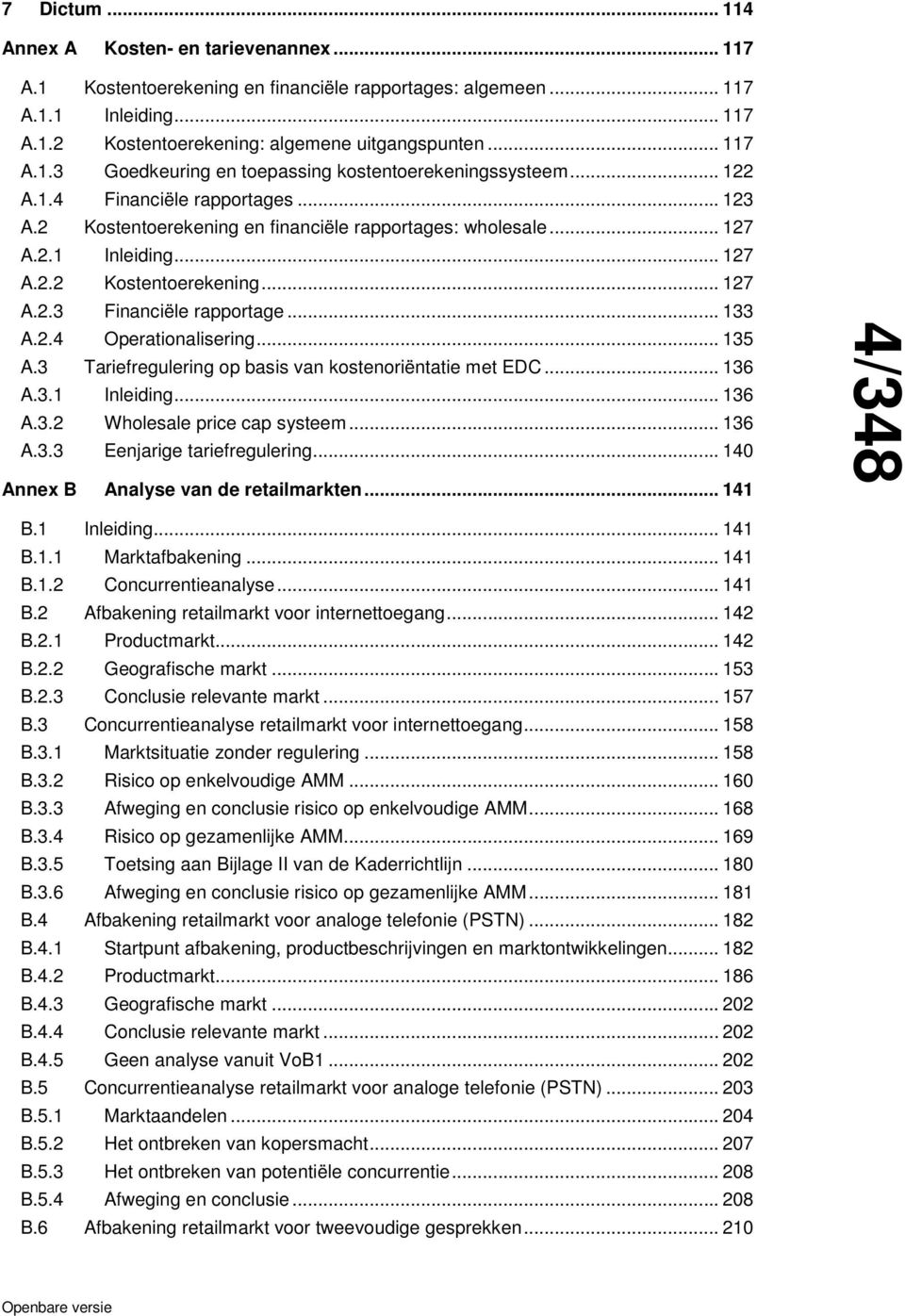 2.4 Operationalisering... 135 A.3 Tariefregulering op basis van kostenoriëntatie met EDC... 136 A.3.1 Inleiding... 136 A.3.2 Wholesale price cap systeem... 136 A.3.3 Eenjarige tariefregulering.