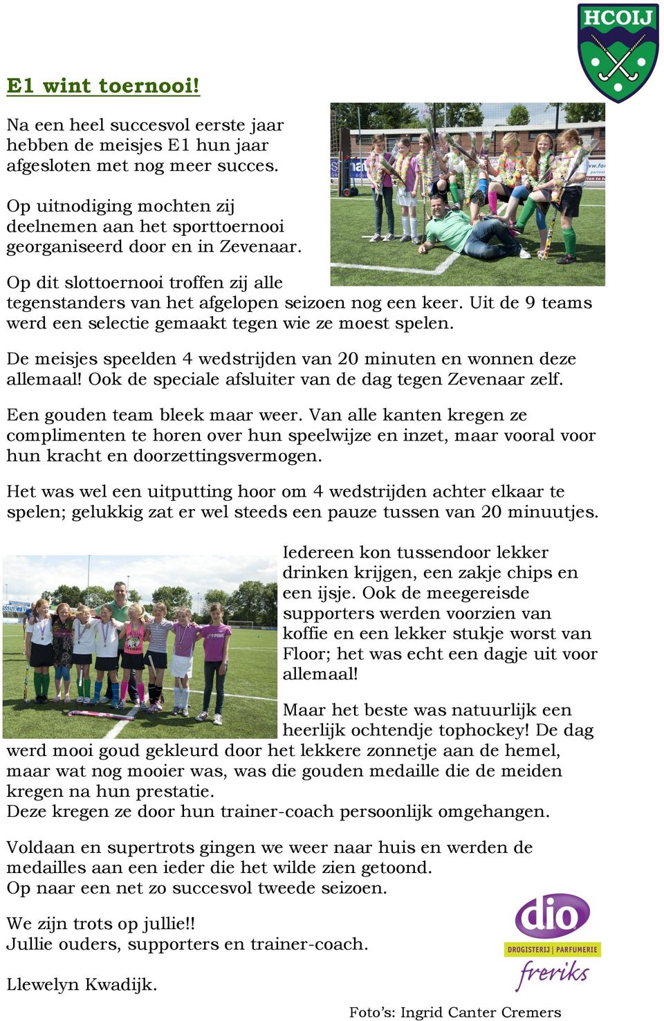 Uit de 9 teams werd een selectie gemaakt tegen wie ze moest spelen. De meisjes speelden 4 wedstrijden van 20 minuten en wonnen deze allemaal! Ook de speciale afsluiter van de dag tegen Zevenaar zelf.