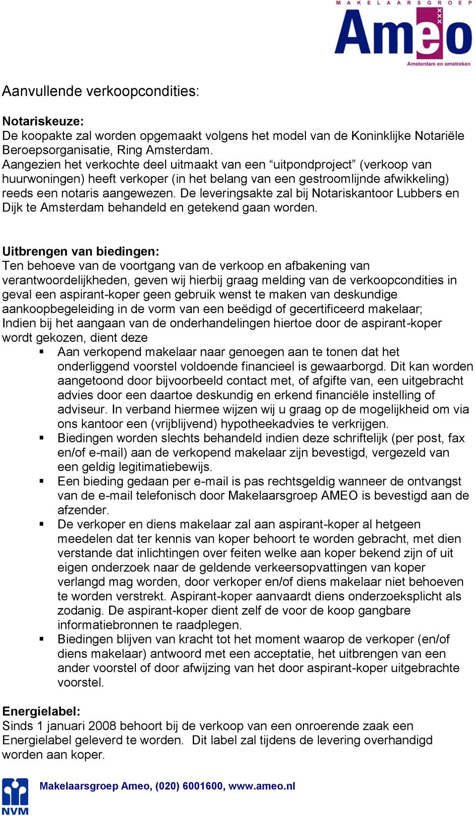 De leveringsakte zal bij Notariskantoor Lubbers en Dijk te Amsterdam behandeld en getekend gaan worden.