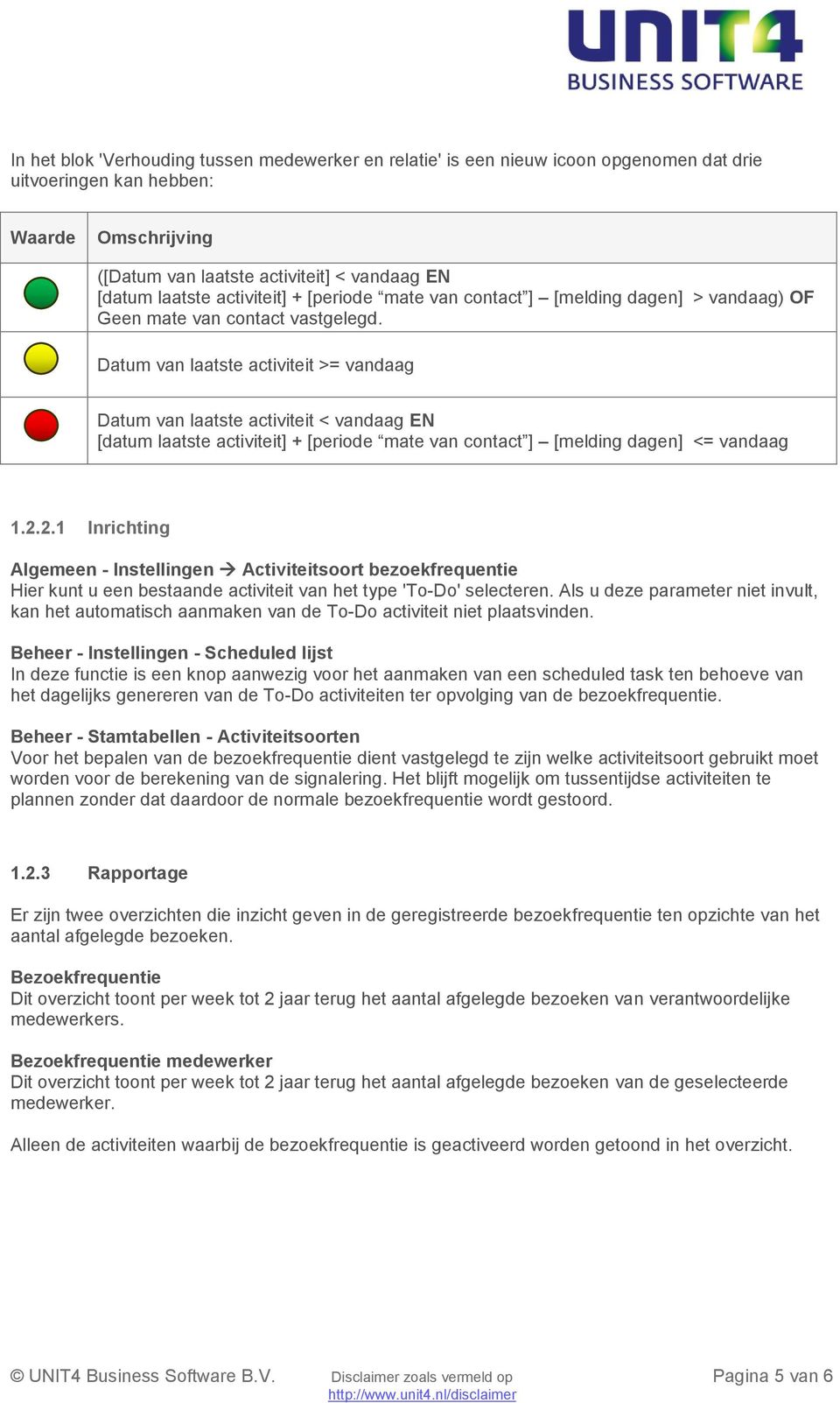 Datum van laatste activiteit >= vandaag Datum van laatste activiteit < vandaag EN [datum laatste activiteit] + [periode mate van contact ] [melding dagen] <= vandaag 1.2.