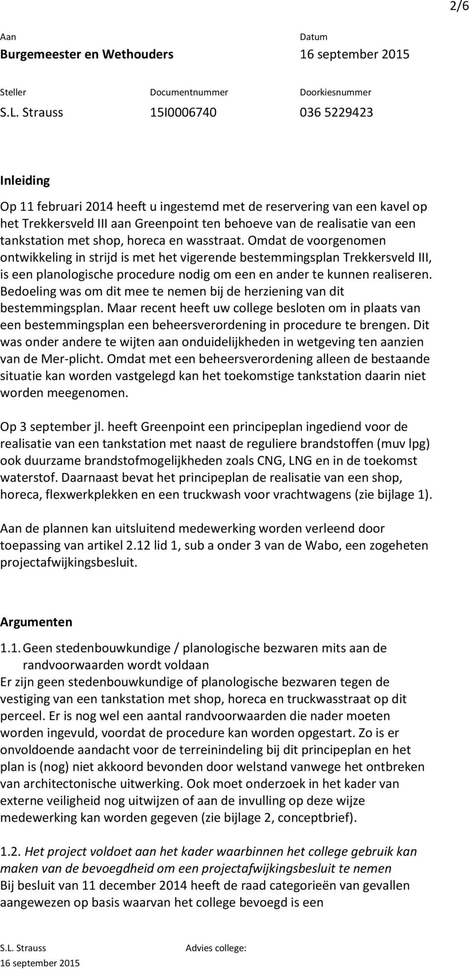 Omdat de voorgenomen ontwikkeling in strijd is met het vigerende bestemmingsplan Trekkersveld III, is een planologische procedure nodig om een en ander te kunnen realiseren.