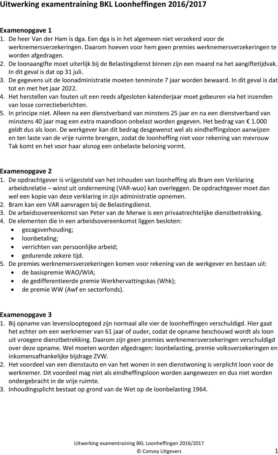 In dit geval is dat op 31 juli. 3. De gegevens uit de loonadministratie moeten tenminste 7 jaar worden bewaard. In dit geval is dat tot en met het jaar 2022. 4.