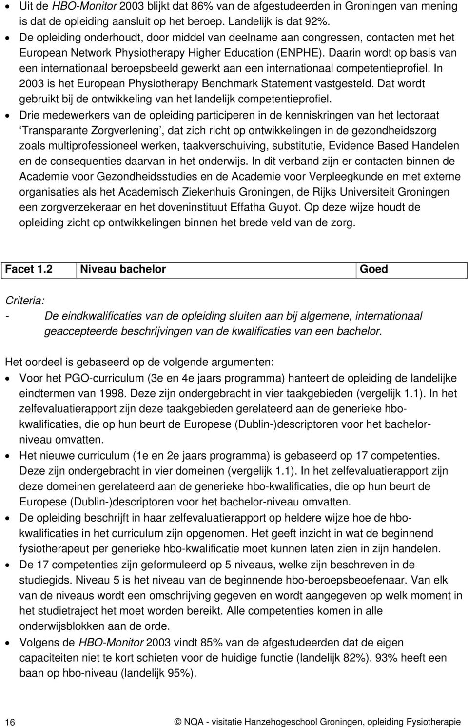 Daarin wordt op basis van een internationaal beroepsbeeld gewerkt aan een internationaal competentieprofiel. In 2003 is het European Physiotherapy Benchmark Statement vastgesteld.