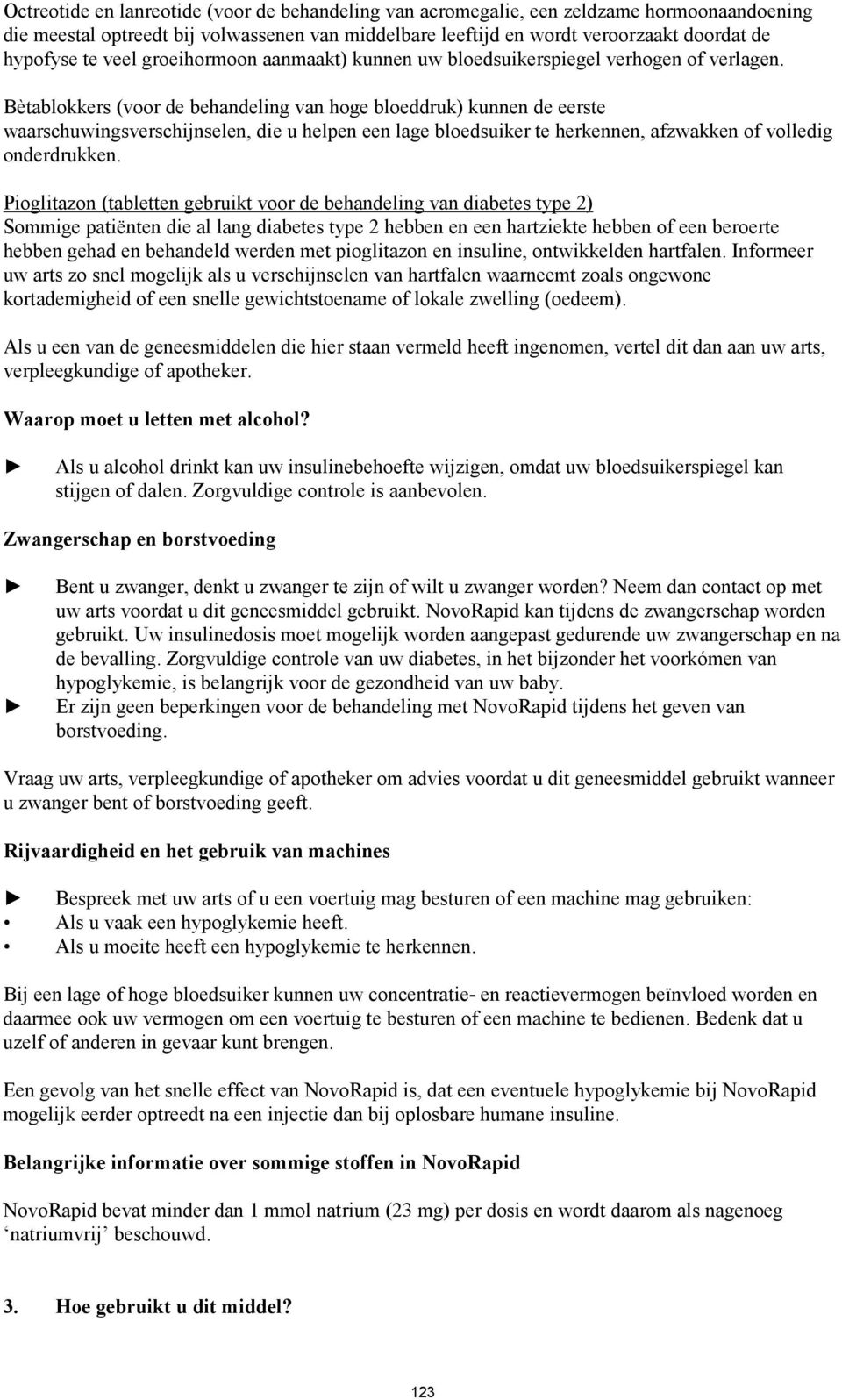 Bètablokkers (voor de behandeling van hoge bloeddruk) kunnen de eerste waarschuwingsverschijnselen, die u helpen een lage bloedsuiker te herkennen, afzwakken of volledig onderdrukken.