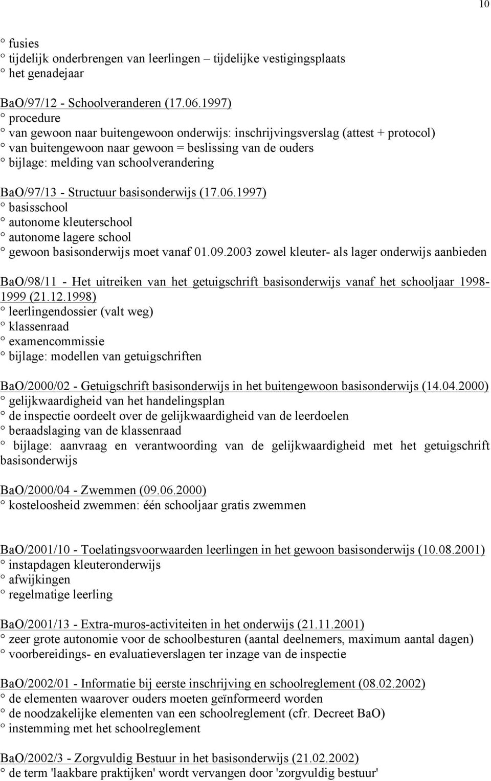 BaO/97/13 - Structuur basisonderwijs (17.06.1997) basisschool autonome kleuterschool autonome lagere school gewoon basisonderwijs moet vanaf 01.09.