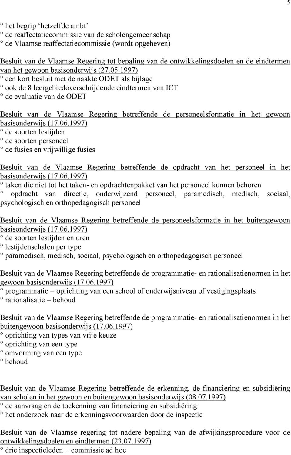 1997) een kort besluit met de naakte ODET als bijlage ook de 8 leergebiedoverschrijdende eindtermen van ICT de evaluatie van de ODET Besluit van de Vlaamse Regering betreffende de personeelsformatie