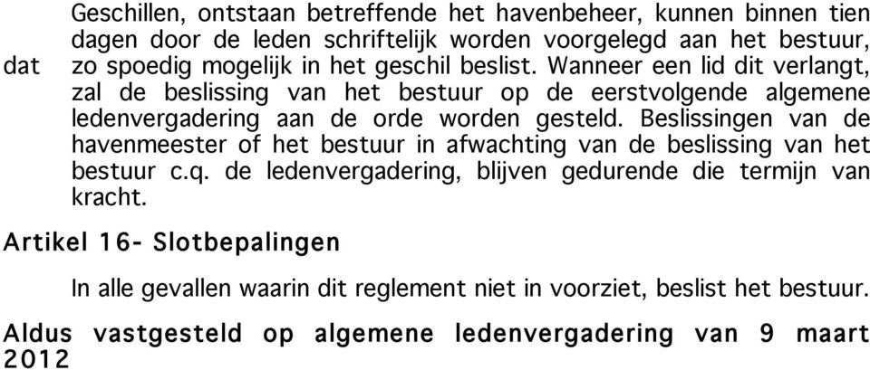 Beslissingen van de havenmeester of het bestuur in afwachting van de beslissing van het bestuur c.q. de ledenvergadering, blijven gedurende die termijn van kracht.