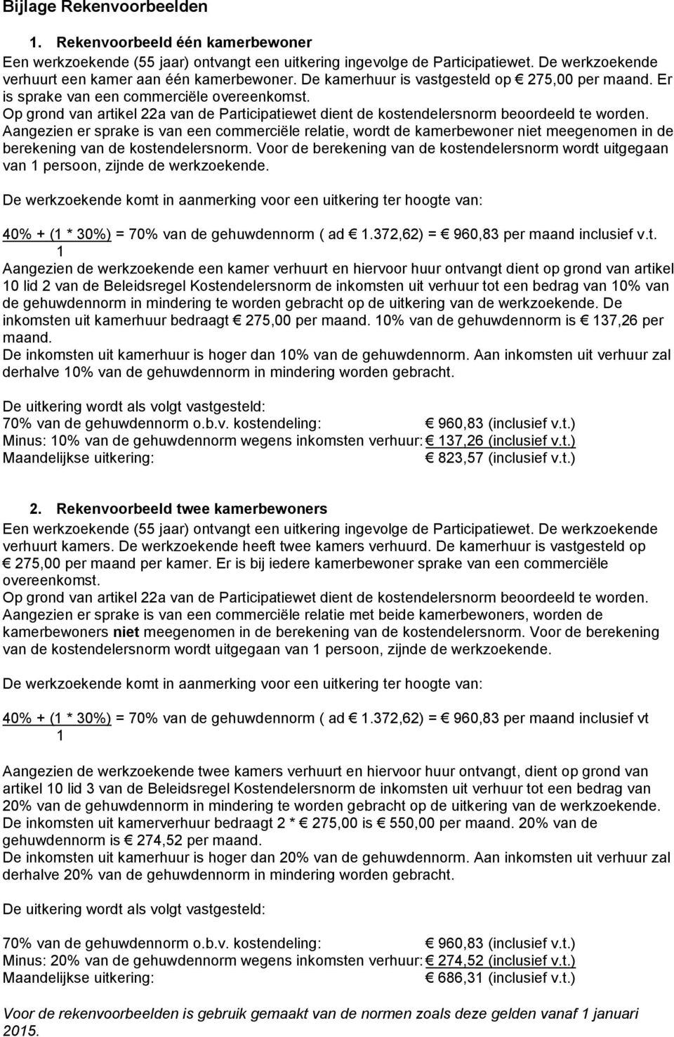 Aangezien er sprake is van een commerciële relatie, wordt de kamerbewoner niet meegenomen in de berekening van de. Voor de berekening van de wordt uitgegaan van 1 persoon, zijnde de werkzoekende.