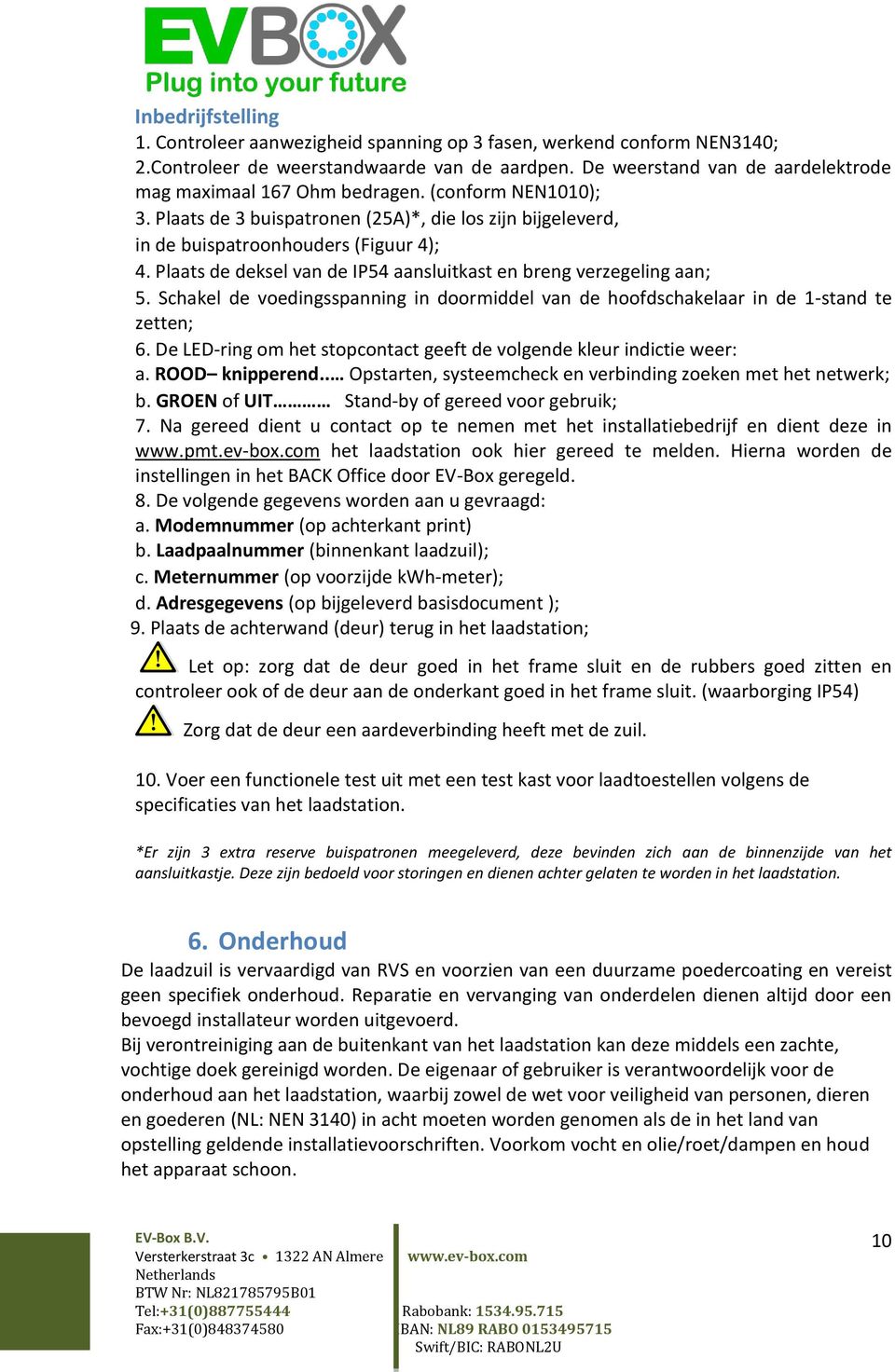 Plaats de deksel van de IP54 aansluitkast en breng verzegeling aan; 5. Schakel de voedingsspanning in doormiddel van de hoofdschakelaar in de 1-stand te zetten; 6.