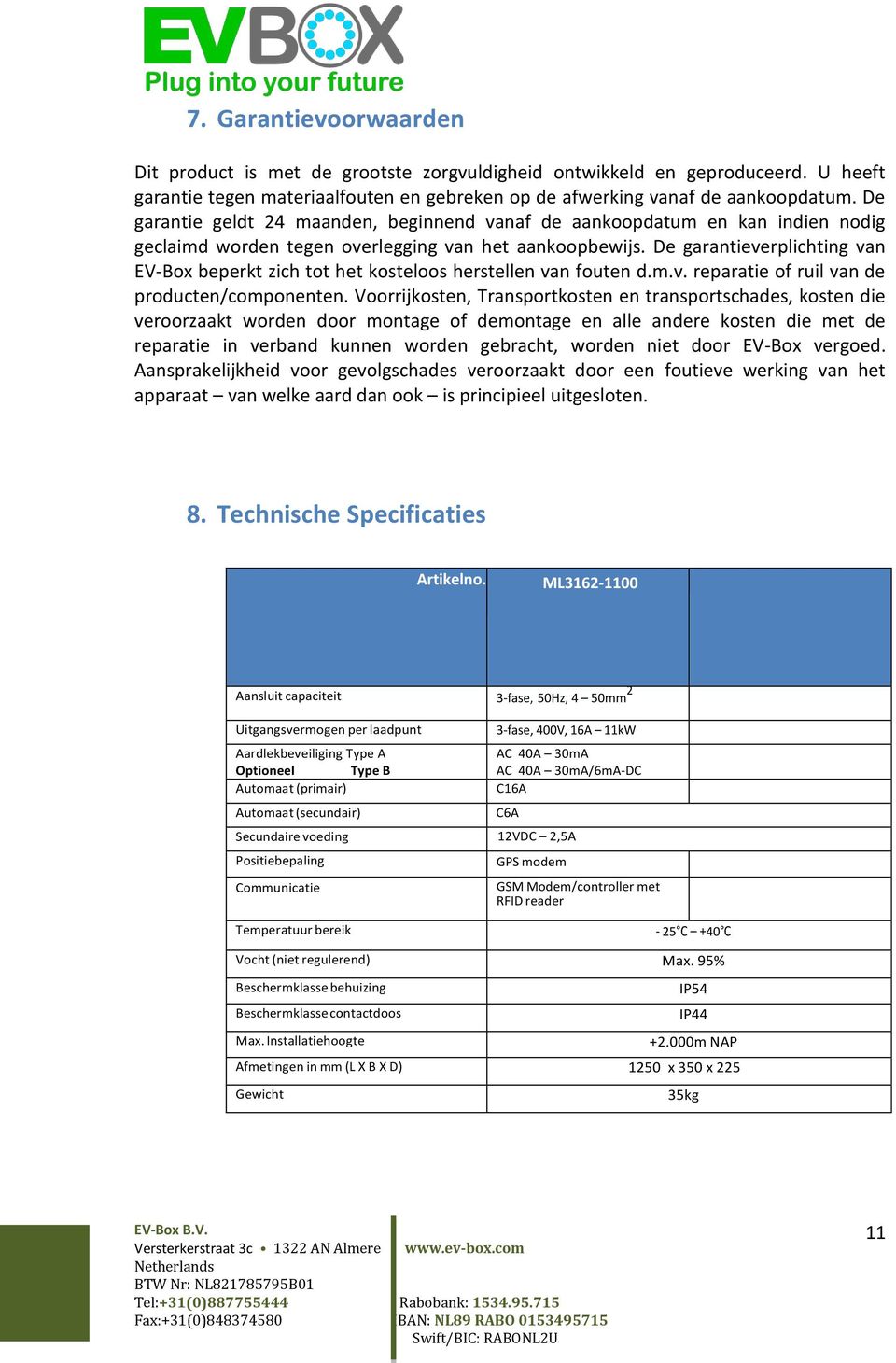 De garantieverplichting van EV-Box beperkt zich tot het kosteloos herstellen van fouten d.m.v. reparatie of ruil van de producten/componenten.