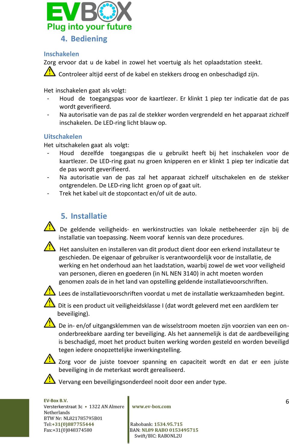 - Na autorisatie van de pas zal de stekker worden vergrendeld en het apparaat zichzelf inschakelen. De LED-ring licht blauw op.