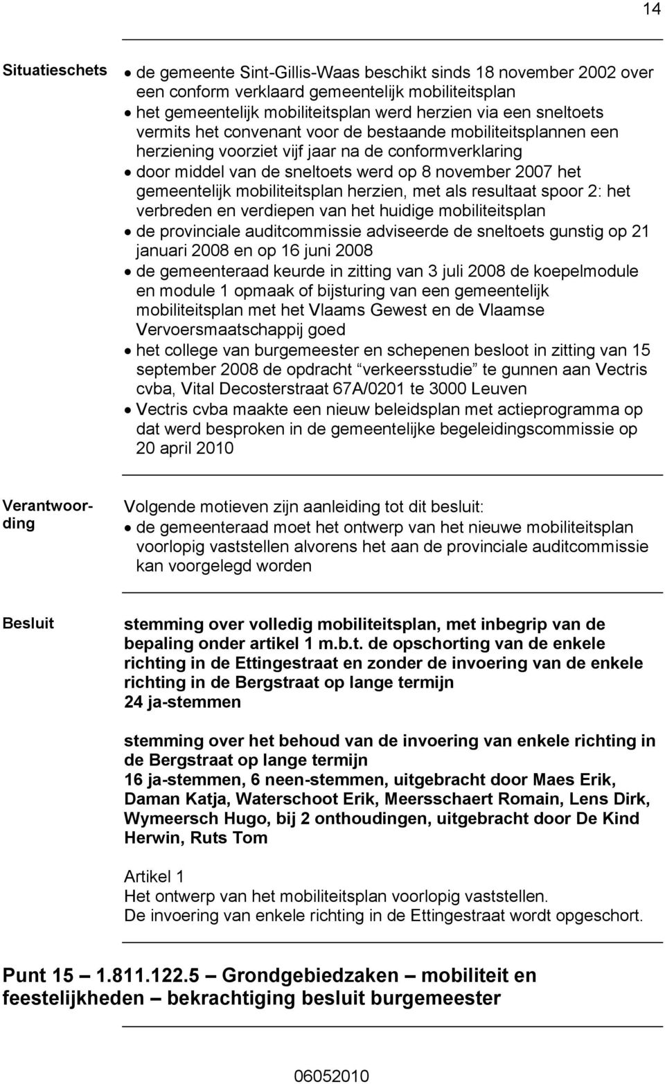 met als resultaat spoor 2: het verbreden en verdiepen van het huidige mobiliteitsplan de provinciale auditcommissie adviseerde de sneltoets gunstig op 21 januari 2008 en op 16 juni 2008 de