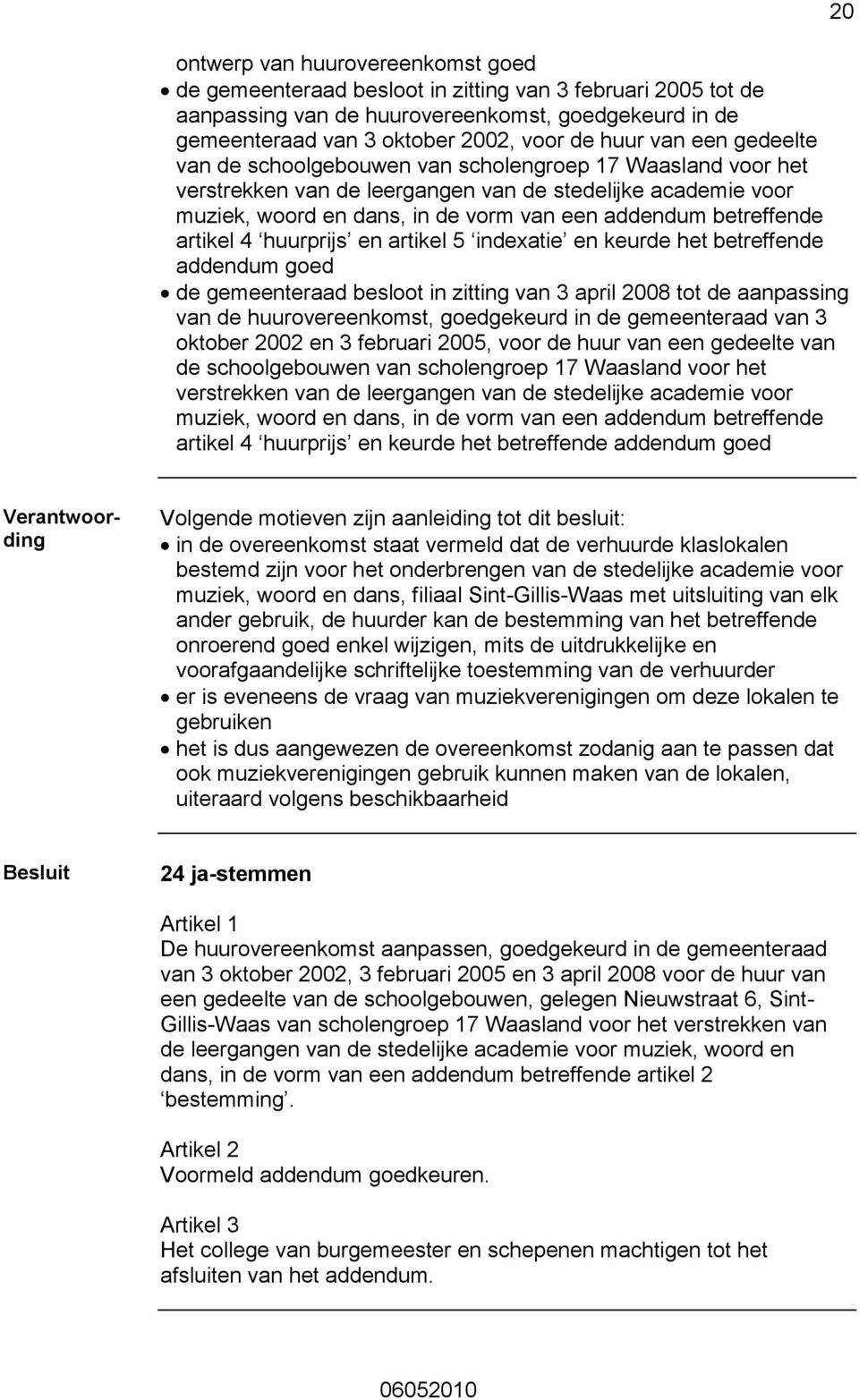 artikel 4 huurprijs en artikel 5 indexatie en keurde het betreffende addendum goed de gemeenteraad besloot in zitting van 3 april 2008 tot de aanpassing van de huurovereenkomst, goedgekeurd in de