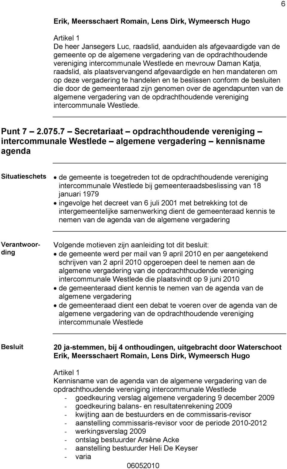 gemeenteraad zijn genomen over de agendapunten van de algemene vergadering van de opdrachthoudende vereniging intercommunale Westlede. Punt 7 2.075.