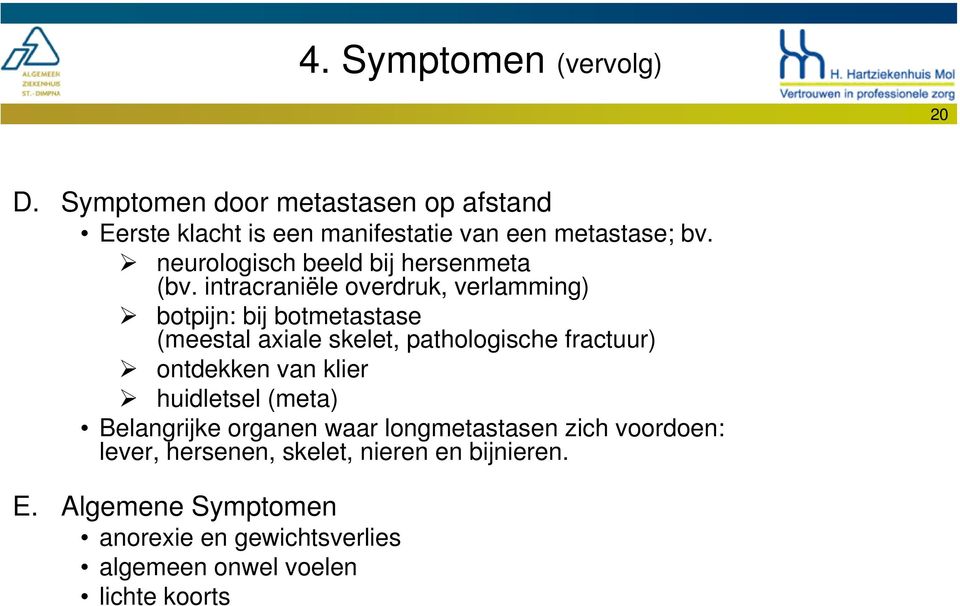 intracraniële overdruk, verlamming) botpijn: bij botmetastase (meestal axiale skelet, pathologische fractuur) ontdekken van