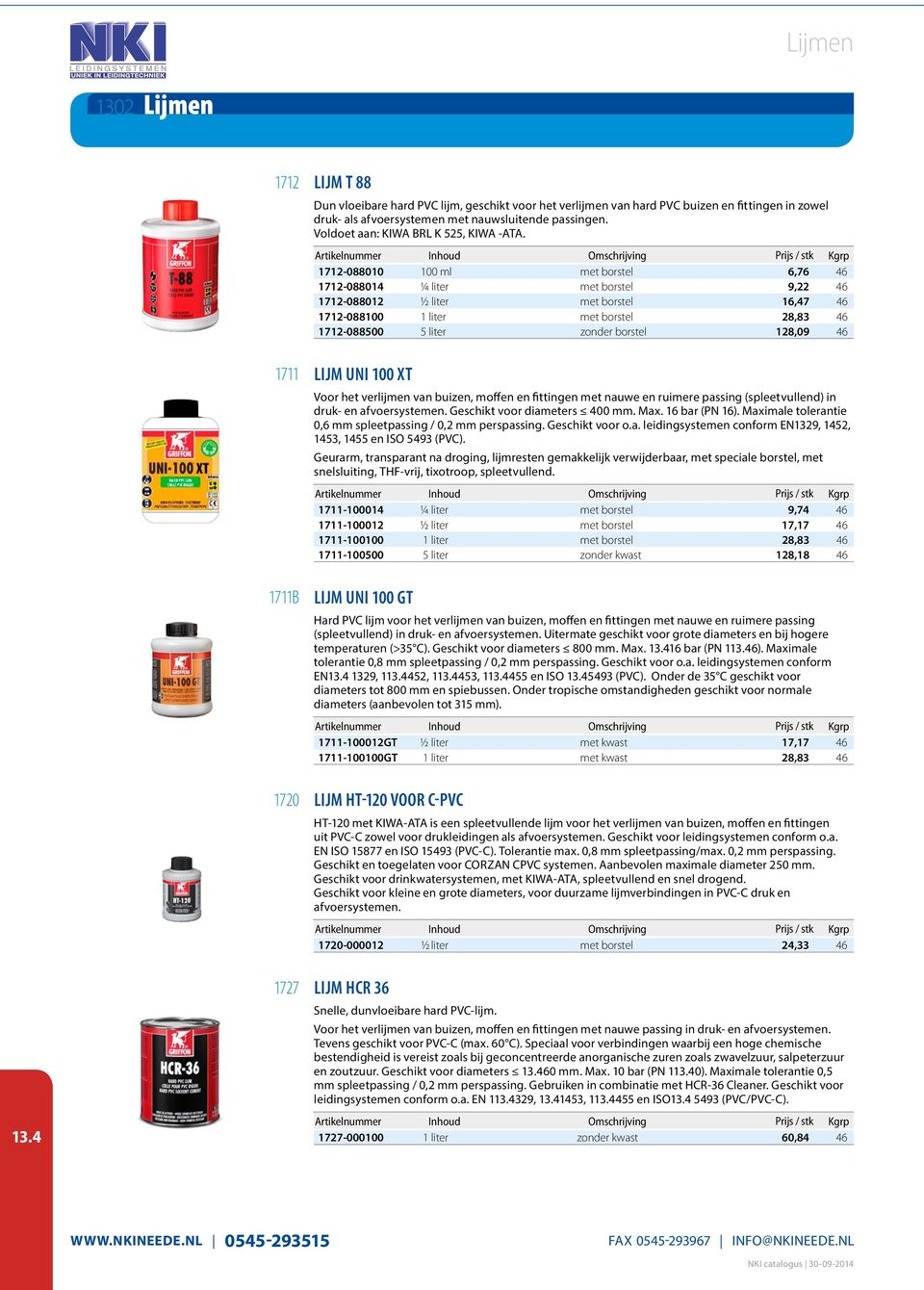 1712-088010 100 ml met borstel 6,76 46 1712-088014 ¼ liter met borstel 9,22 46 1712-088012 ½ liter met borstel 16,47 46 1712-088100 1 liter met borstel 28,83 46 1712-088500 5 liter zonder borstel