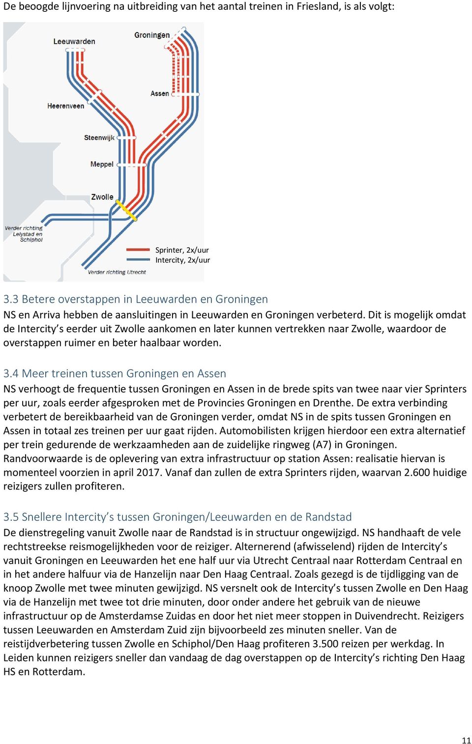 Dit is mogelijk omdat de Intercity s eerder uit Zwolle aankomen en later kunnen vertrekken naar Zwolle, waardoor de overstappen ruimer en beter haalbaar worden. 3.