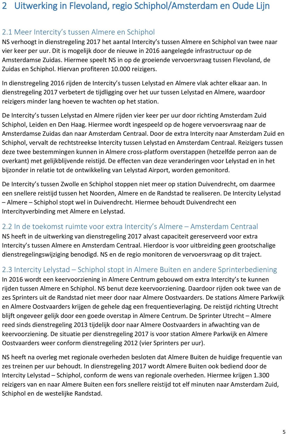 Dit is mogelijk door de nieuwe in 2016 aangelegde infrastructuur op de Amsterdamse Zuidas. Hiermee speelt NS in op de groeiende vervoersvraag tussen Flevoland, de Zuidas en Schiphol.