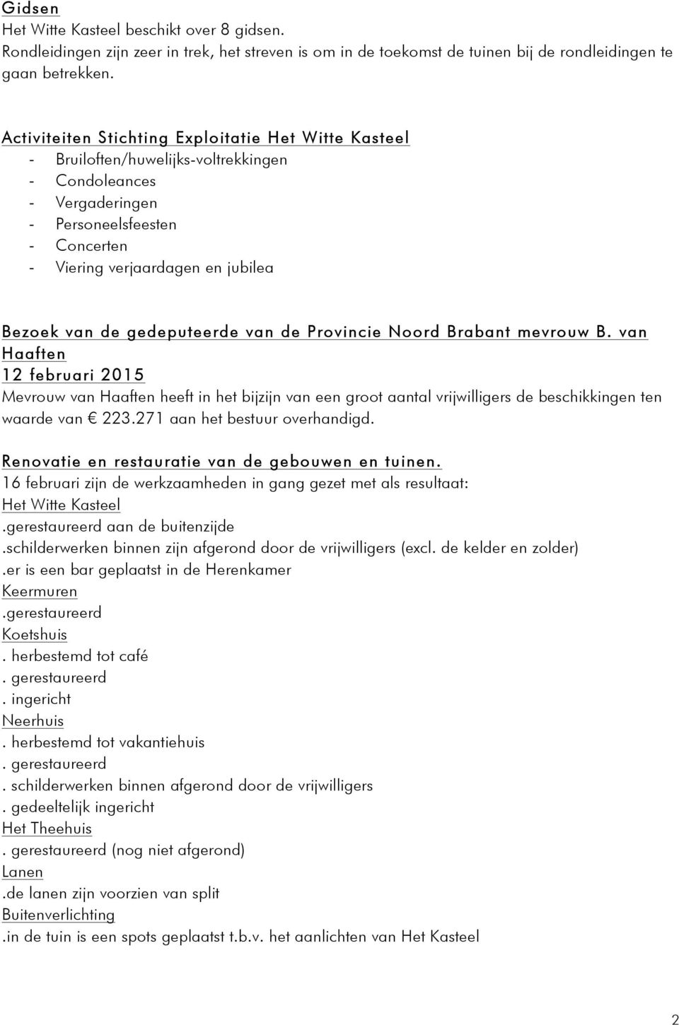 de gedeputeerde van de Provincie Noord Brabant mevrouw B. van Haaften 12 februari 2015 Mevrouw van Haaften heeft in het bijzijn van een groot aantal vrijwilligers de beschikkingen ten waarde van 223.