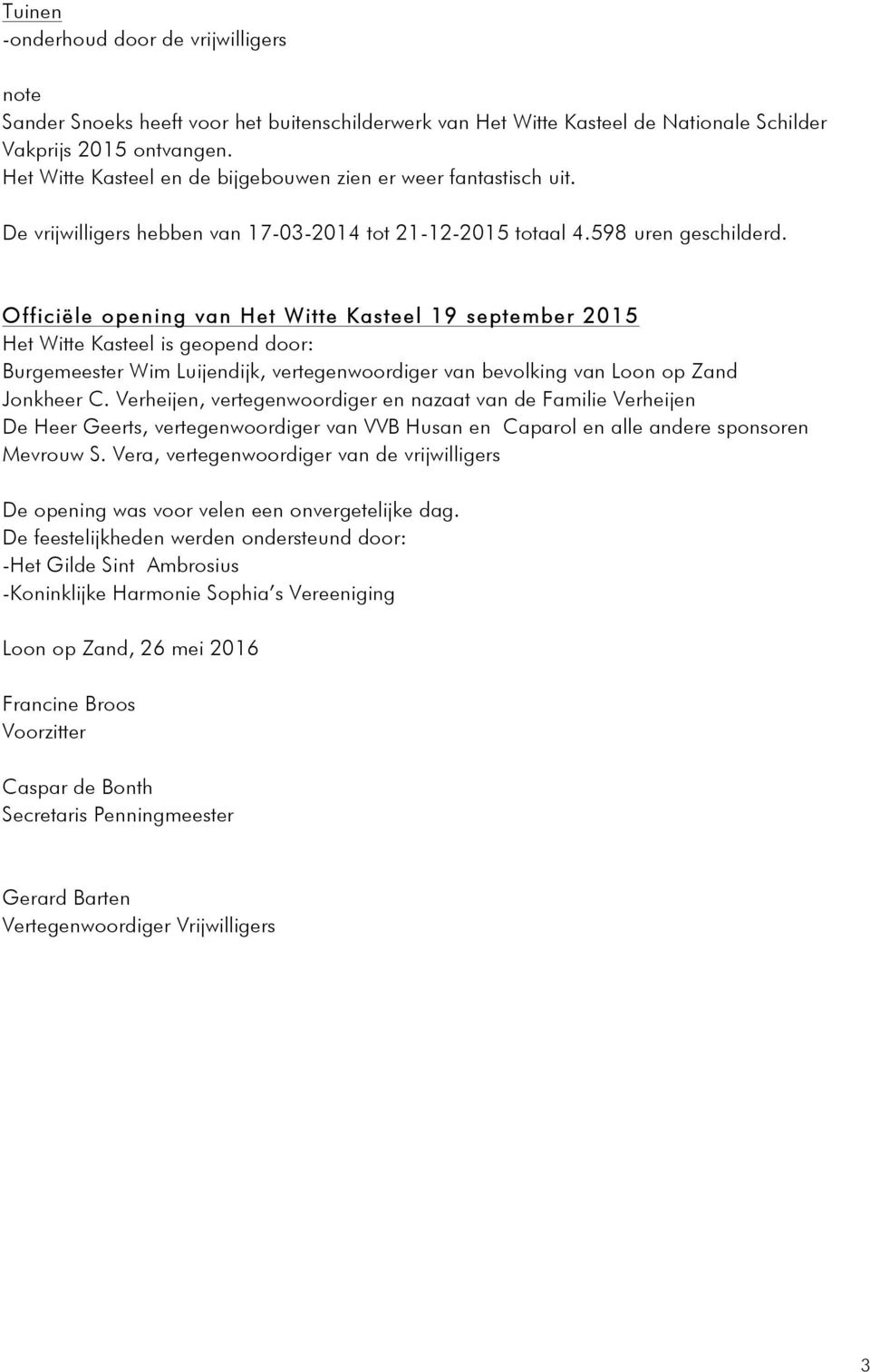Officiële opening van Het Witte Kasteel 19 september 2015 Het Witte Kasteel is geopend door: Burgemeester Wim Luijendijk, vertegenwoordiger van bevolking van Loon op Zand Jonkheer C.