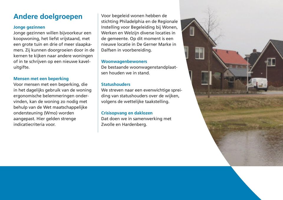 Mensen met een beperking Voor mensen met een beperking, die in het dagelijks gebruik van de woning ergonomische belemmeringen ondervinden, kan de woning zo nodig met behulp van de Wet