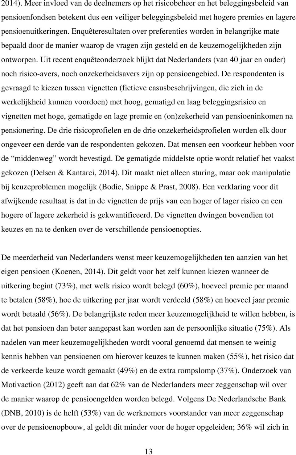 Uit recent enquêteonderzoek blijkt dat Nederlanders (van 40 jaar en ouder) noch risico-avers, noch onzekerheidsavers zijn op pensioengebied.