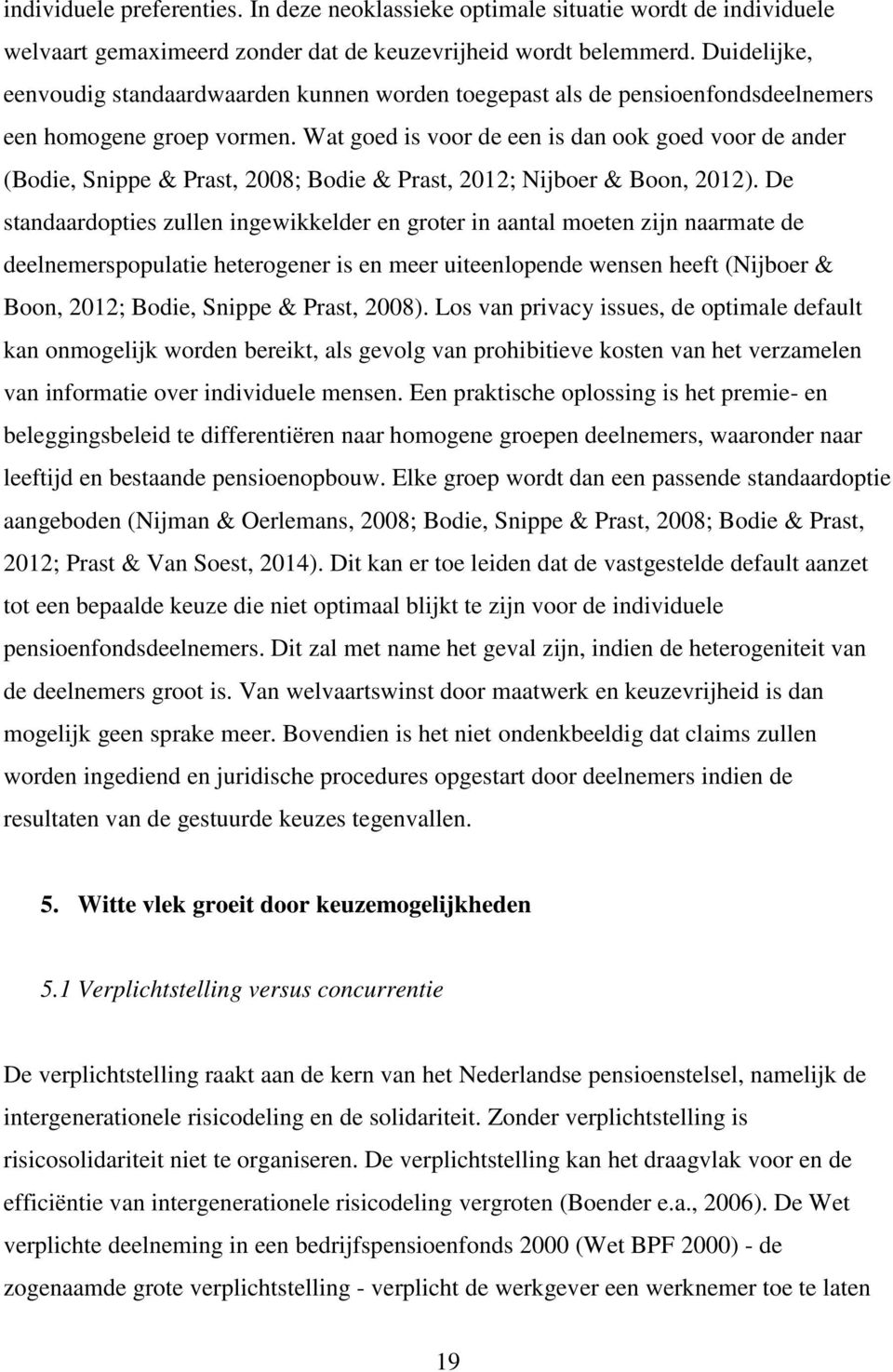 Wat goed is voor de een is dan ook goed voor de ander (Bodie, Snippe & Prast, 2008; Bodie & Prast, 2012; Nijboer & Boon, 2012).