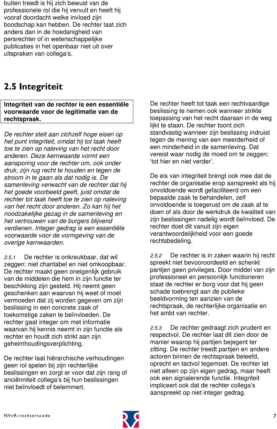 5 Integriteit Integriteit van de rechter is een essentiële voorwaarde voor de legitimatie van de rechtspraak.